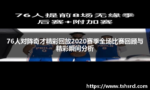 76人对阵奇才精彩回放2020赛季全场比赛回顾与精彩瞬间分析