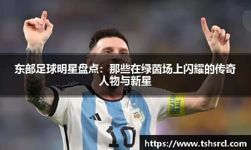 东部足球明星盘点：那些在绿茵场上闪耀的传奇人物与新星