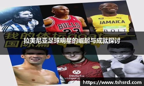 拉美尼亚足球明星的崛起与成就探讨